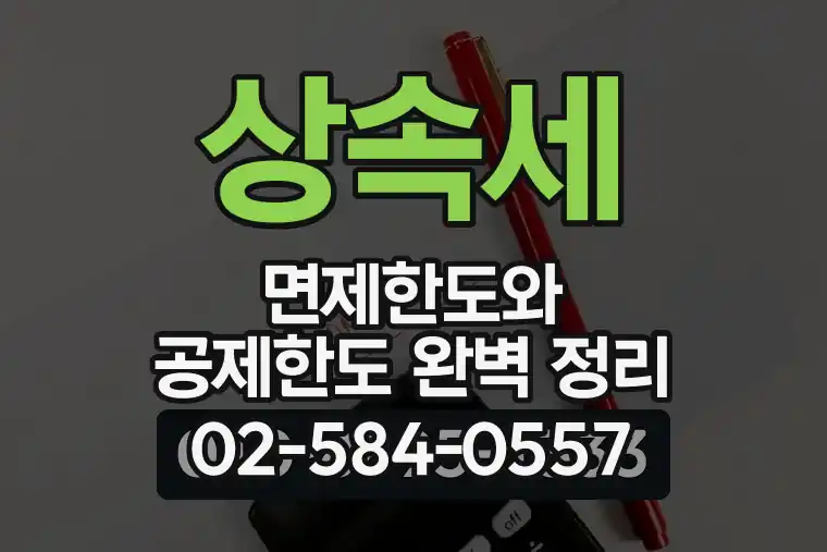 상속세 면제한도와 공제한도 완벽 정리