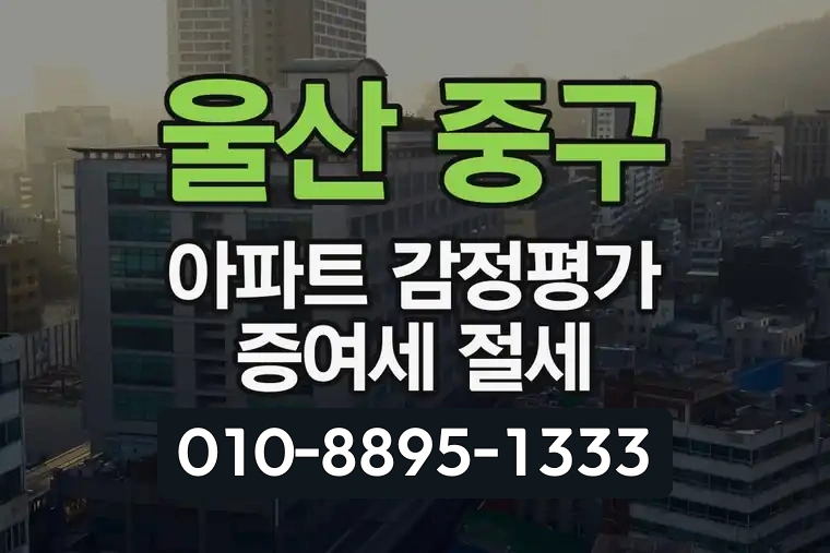 울산 중구 성남동 아파트 감정평가 증여세 절세