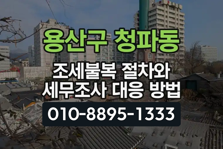 서울 용산구 청파동 조세불복 절차와 세무조사 대응 방법