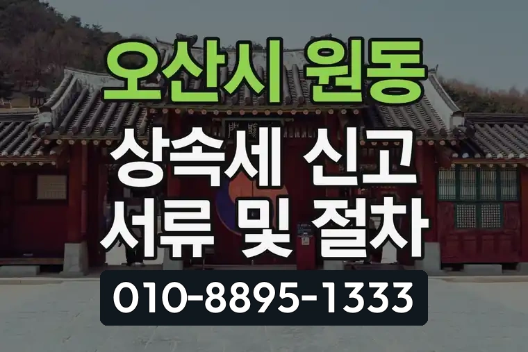경기 오산시 원동 상속세 신고 서류 및 절차