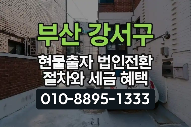 부산 강서구 현물출자 법인전환 절차와 세금 혜택