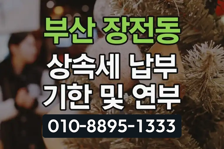 부산 금정 장전동 상속세 납부 기한 및 연부