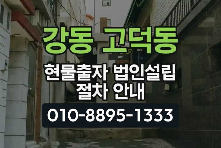 서울 강동 고덕동 현물출자 법인설립 절차 안내