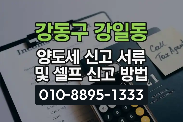 서울 강동구 강일동 양도세 신고 서류 및 셀프 신고 방법