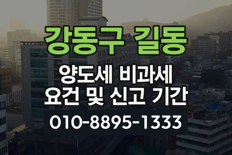 서울 강동구 길동 양도세 비과세 요건 및 신고 기간
