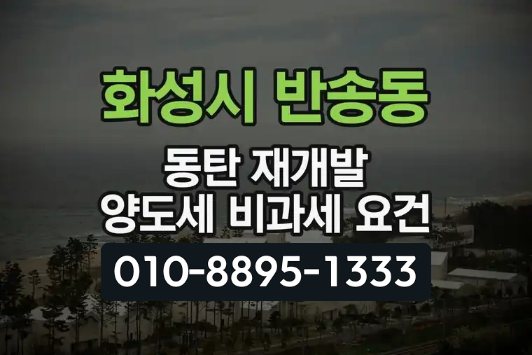 경기 화성시 반송동 동탄 재개발 양도세 비과세 요건