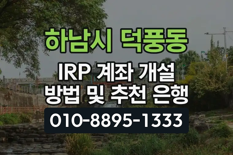 경기 하남시 덕풍동 IRP 계좌 개설 방법 및 추천 은행