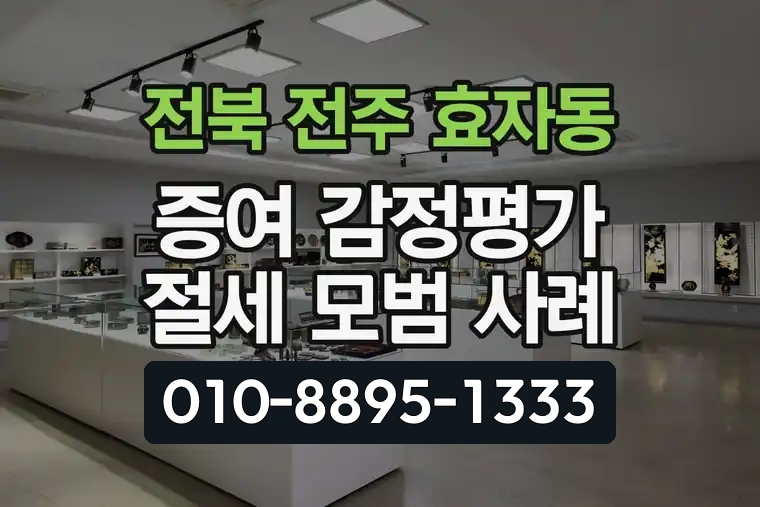 전북 전주 효자동 증여 감정평가 절세 모범 사례