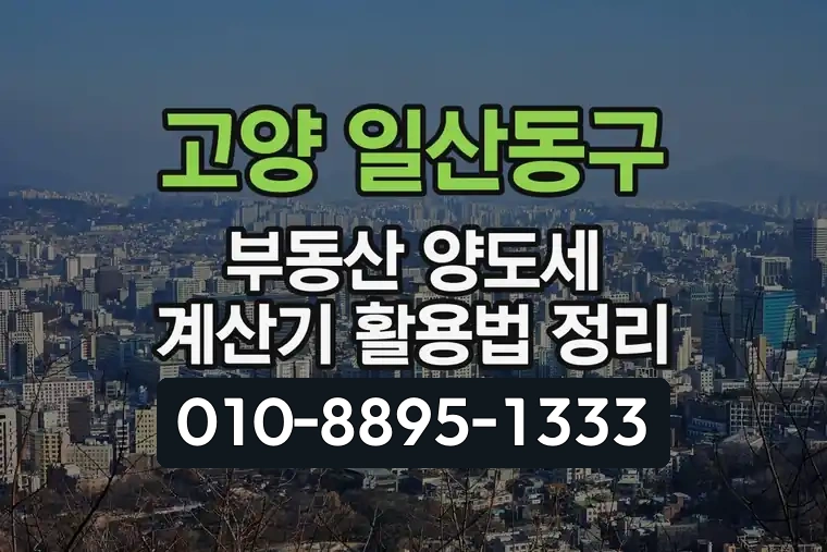 고양 일산동구 부동산 양도세 계산기 활용법 정리