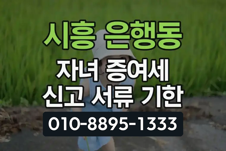 경기 시흥 은행동 자녀 증여세 신고 서류 기한