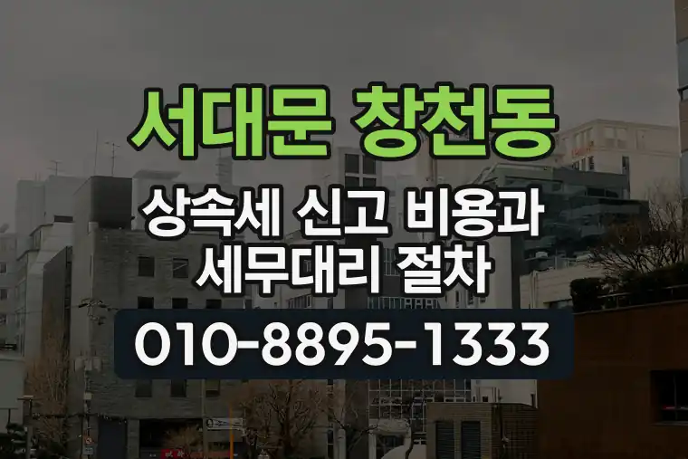 서울 서대문 창천동 상속세 신고 비용과 세무대리 절차