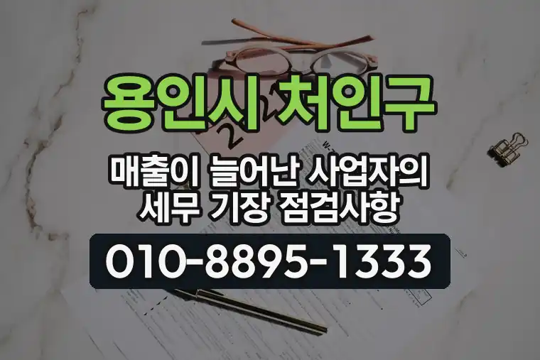 경기 용인시 처인구 남사읍 매출이 늘어난 사업자의 세무 기장 점검사항