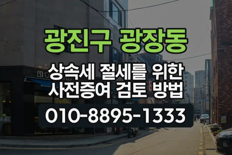 서울 광진구 광장동 상속세 절세를 위한 사전증여 검토 방법