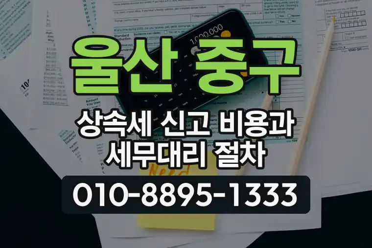 울산 중구 약사동 상속세 신고 비용과 세무대리 절차