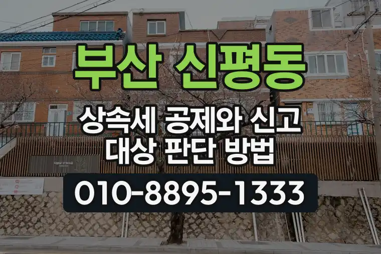 부산 사하 신평동 상속세 공제와 신고 대상 판단 방법