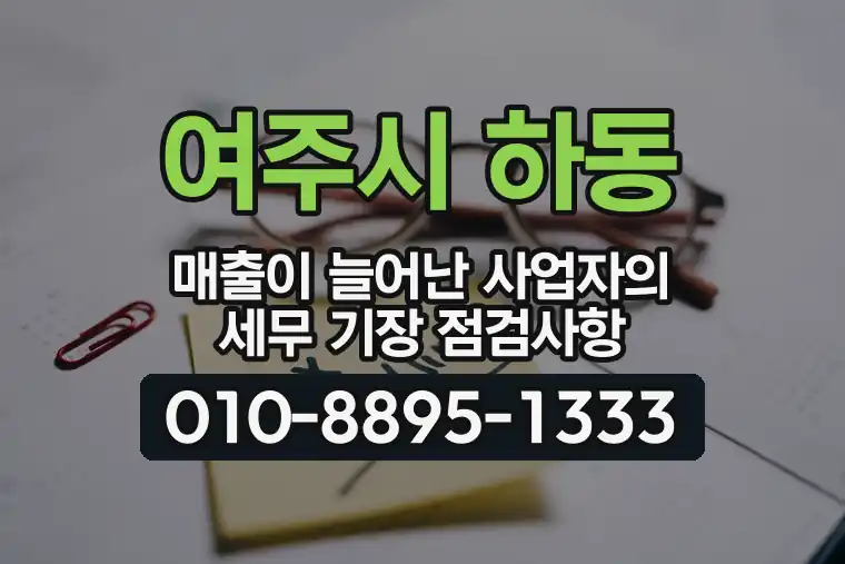 경기 여주시 하동 매출이 늘어난 사업자의 세무 기장 점검사항