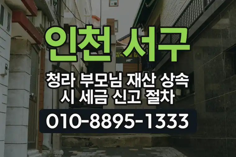인천 서구 청라 부모님 재산 상속 시 세금 신고 절차