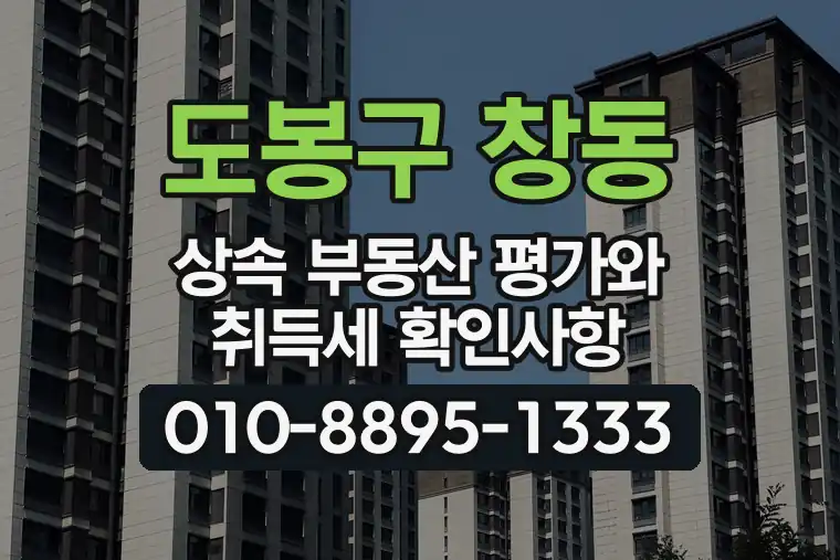 서울 도봉구 창동 상속 부동산 평가와 취득세 확인사항
