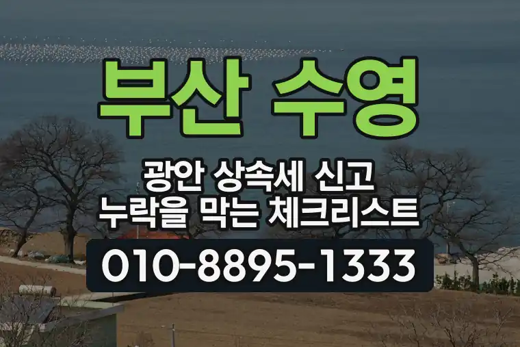 부산 수영 광안 상속세 신고 누락을 막는 체크리스트