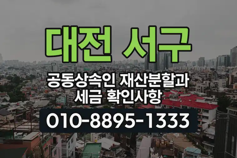 대전 서구 괴정동 공동상속인 재산분할과 세금 확인사항