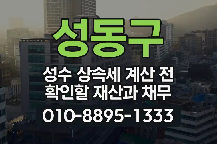 서울 성동구 성수 상속세 계산 전 확인할 재산과 채무