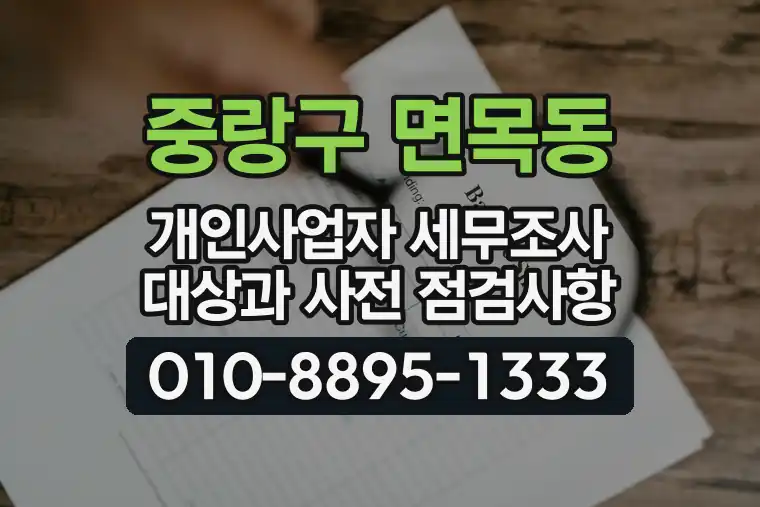 서울 중랑구 면목동 개인사업자 세무조사 대상과 사전 점검사항