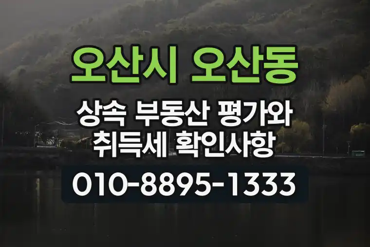 경기 오산시 오산동 상속 부동산 평가와 취득세 확인사항