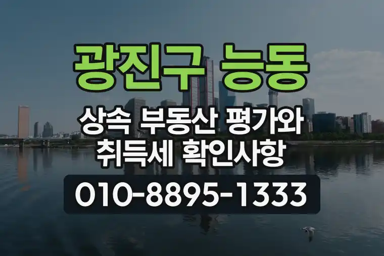서울 광진구 능동 상속 부동산 평가와 취득세 확인사항
