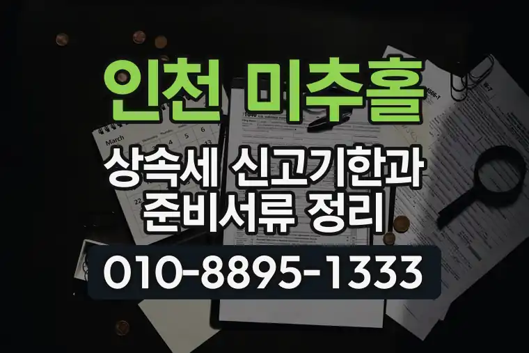 인천 미추홀 도화동 상속세 신고기한과 준비서류 정리