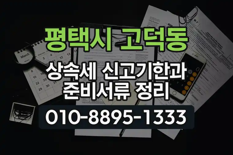 경기 평택시 고덕동 상속세 신고기한과 준비서류 정리