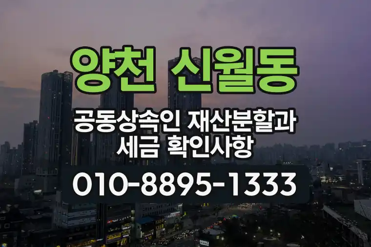 서울 양천 신월동 공동상속인 재산분할과 세금 확인사항