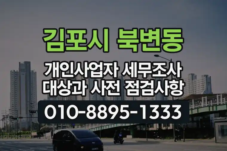 경기 김포시 북변동 개인사업자 세무조사 대상과 사전 점검사항