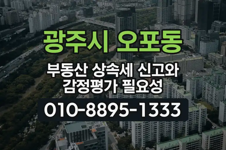 경기 광주시 오포동 부동산 상속세 신고와 감정평가 필요성