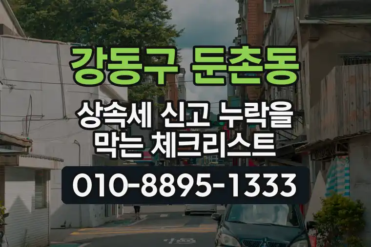 서울 강동구 둔촌동 상속세 신고 누락을 막는 체크리스트