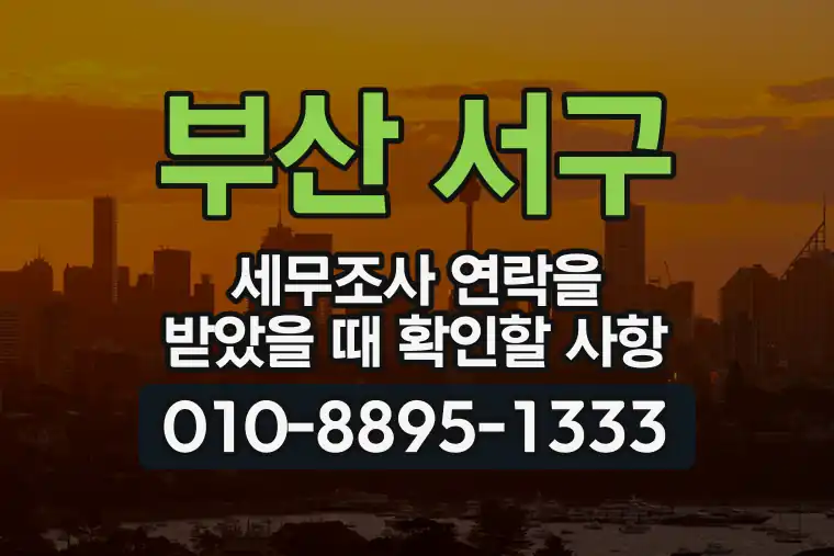 부산 서구 세무조사 연락을 받았을 때 확인할 사항