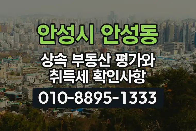 경기 안성시 안성동 상속 부동산 평가와 취득세 확인사항
