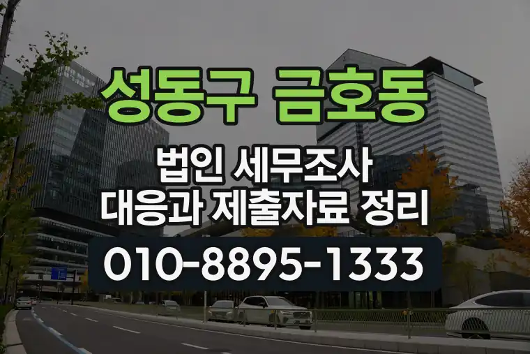 서울 성동구 금호동 법인 세무조사 대응과 제출자료 정리