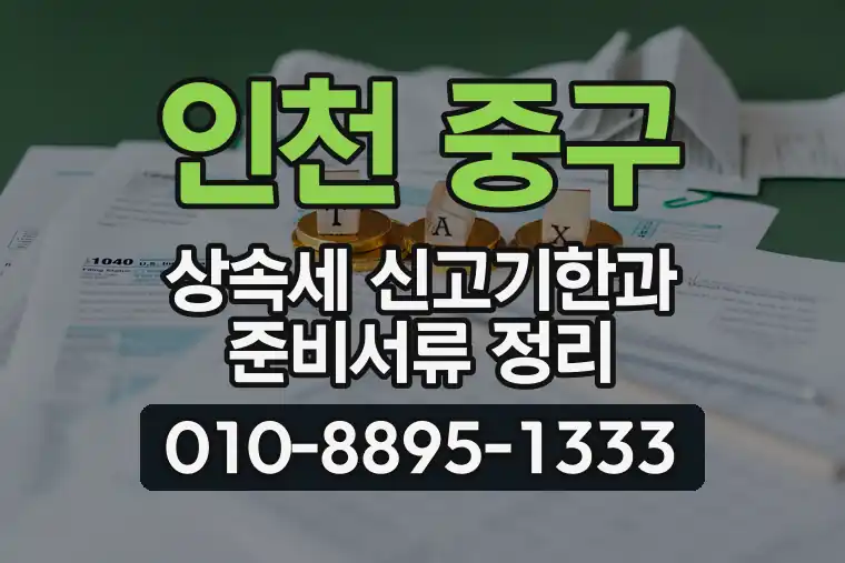 인천 중구 신포동 상속세 신고기한과 준비서류 정리