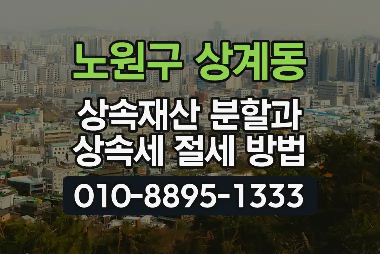 서울 노원구 상계동 상속재산 분할과 상속세 절세 방법