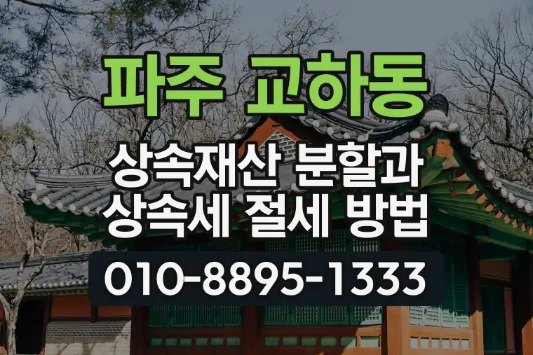 경기 파주 교하동 상속재산 분할과 상속세 절세 방법