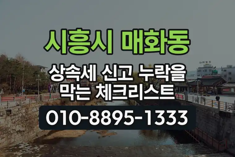 경기 시흥시 매화동 상속세 신고 누락을 막는 체크리스트