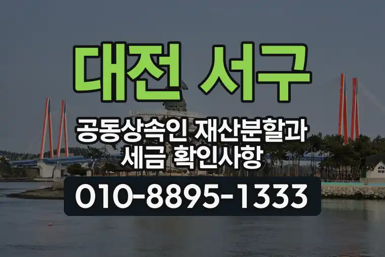 대전 서구 공동상속인 재산분할과 세금 확인사항