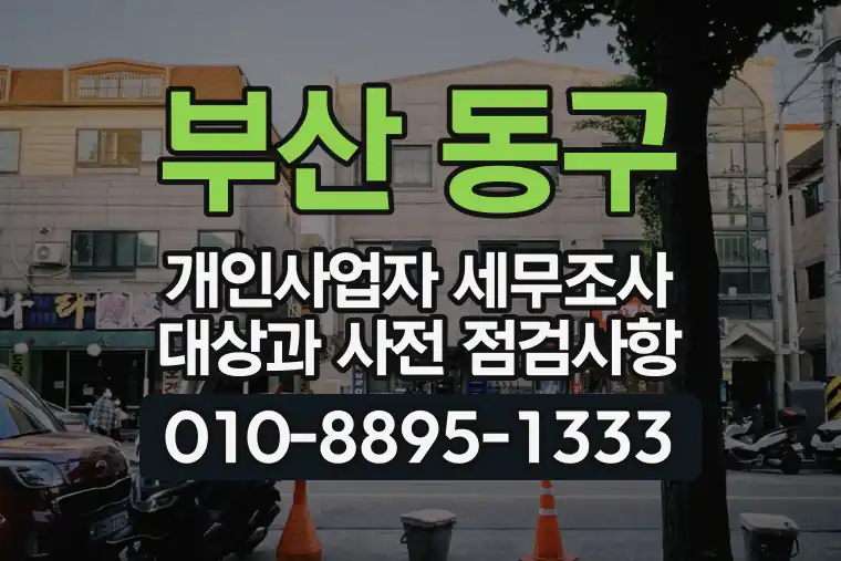부산 동구 개인사업자 세무조사 대상과 사전 점검사항