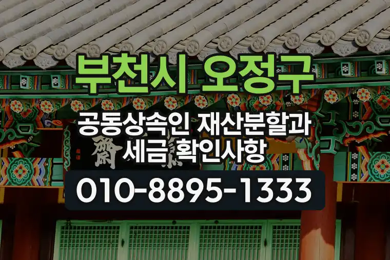 경기 부천시 오정구 삼정동 공동상속인 재산분할과 세금 확인사항