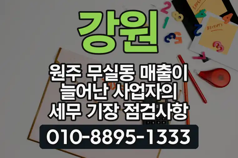 강원 원주 무실동 매출이 늘어난 사업자의 세무 기장 점검사항