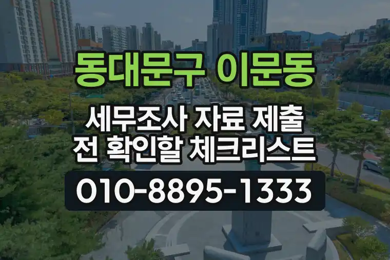 서울 동대문구 이문동 세무조사 자료 제출 전 확인할 체크리스트