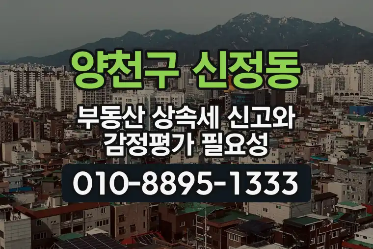 서울 양천구 신정동 부동산 상속세 신고와 감정평가 필요성