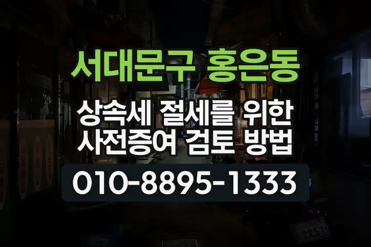 서울 서대문구 홍은동 상속세 절세를 위한 사전증여 검토 방법