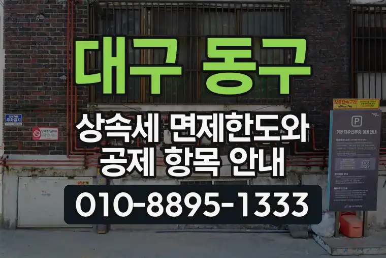 대구 동구 신암동 상속세 면제한도와 공제 항목 안내