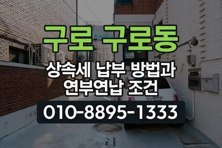 서울 구로 구로동 상속세 납부 방법과 연부연납 조건